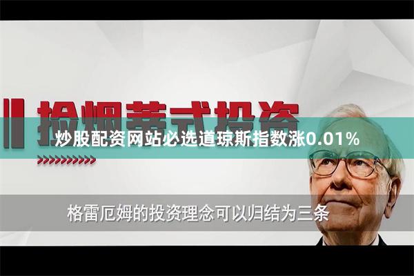 炒股配资网站必选道琼斯指数涨0.01%