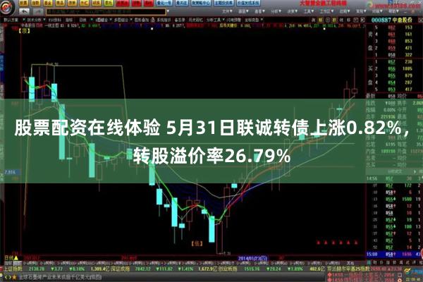 股票配资在线体验 5月31日联诚转债上涨0.82%，转股溢价率26.79%