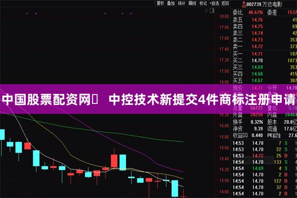 中国股票配资网	 中控技术新提交4件商标注册申请