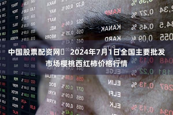 中国股票配资网	 2024年7月1日全国主要批发市场樱桃西红柿价格行情