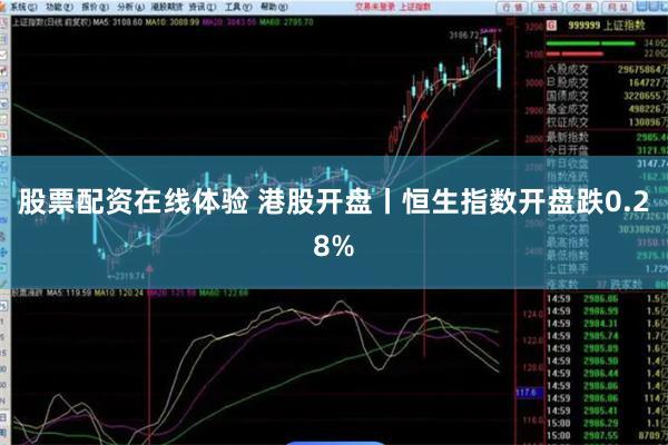 股票配资在线体验 港股开盘丨恒生指数开盘跌0.28%