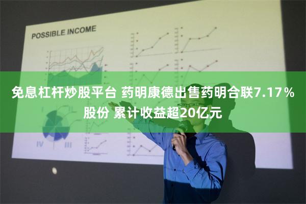 免息杠杆炒股平台 药明康德出售药明合联7.17％股份 累计收益超20亿元