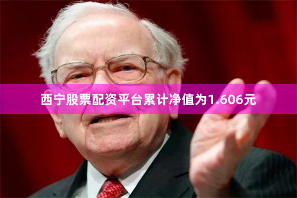 西宁股票配资平台累计净值为1.606元
