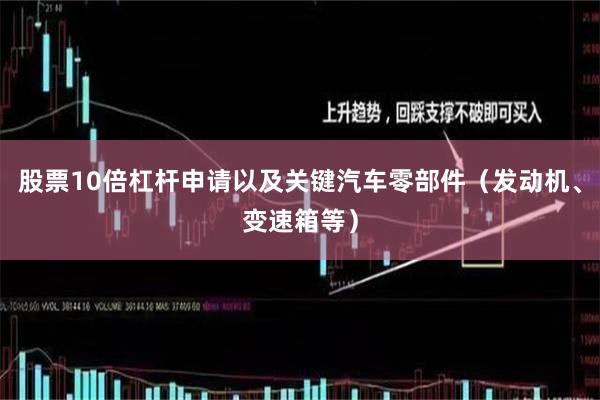 股票10倍杠杆申请以及关键汽车零部件（发动机、变速箱等）