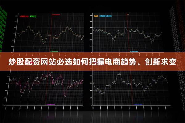 炒股配资网站必选如何把握电商趋势、创新求变