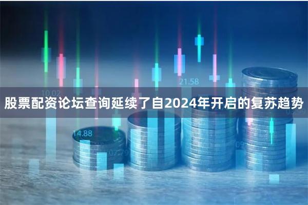 股票配资论坛查询延续了自2024年开启的复苏趋势