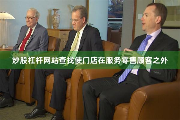 炒股杠杆网站查找使门店在服务零售顾客之外