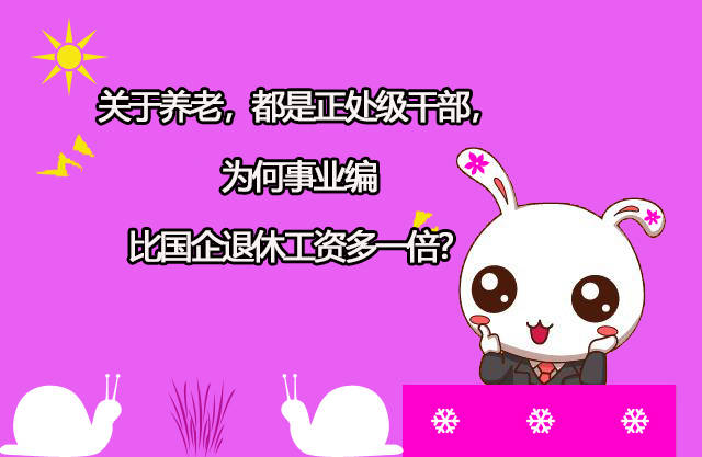 【星空综合股份(中国)】
关于养老 都是正处级干部 为何事业编比国企退休人为多一倍？(图2)